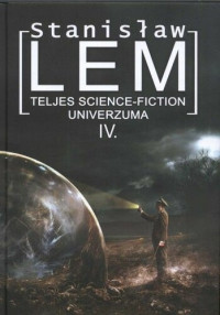 Stanislaw Lem — Stanislaw Lem teljes science-fiction univerzuma IV.