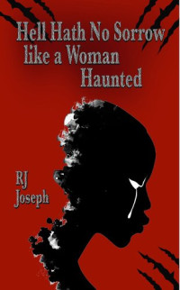 R. J. Joseph — Hell Hath No Sorrow like a Woman Haunted