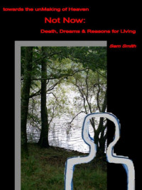 Smith Sam — Not Now: Death, Dreams & Reasons for Living