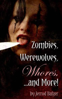 Balzer Jerrod — Zombies, Werewolves, Whores, and More!