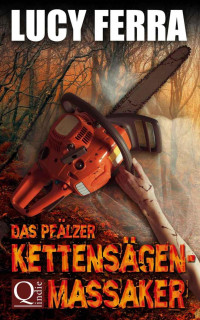 Ferra Lucy; Bauer Martina — Das Pfälzer Kettensägen-Massaker: A very bloody Short Story