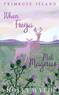 Holly Wyld — When Freya Met Magnus: An adorable Scottish Highlands short story romcom (Primrose Island Short Novellas) (Primrose Island Novellas)