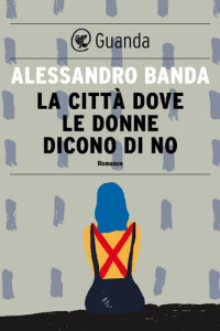 Alessandro Banda — La città dove le donne dicono di no