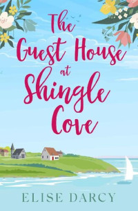 Elise Darcy — The Guest House at Shingle Cove (The Sunrise Coast Series Book 4)