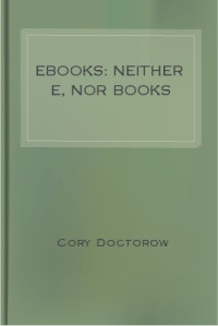 Doctorow Cory — Ebooks: Neither E, Nor Books