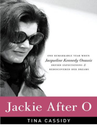 Cassidy Tina — Jackie After O: One Remarkable Year When Jacqueline Kennedy Onassis Defied Expectations and Rediscovered Her Dreams