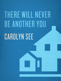 Carolyn See — There Will Never Be Another You: A Novel