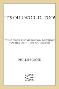 Phillip Hoose — It's Our World, Too!: Young People Who Are Making a Difference