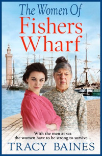 Tracy Baines — The Women of Fishers Wharf: The start of a BRAND NEW historical saga series by Tracy Baines