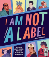 Cerrie Burnell — I Am Not a Label: 34 disabled artists, thinkers, athletes and activists from past and present