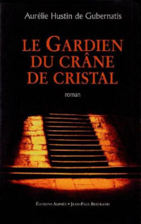 de Gubernatis, Aurelie Hustin — La Gardien du Crane de Cristal