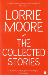 Moore Lorrie — The Collected Stories of Lorrie Moore