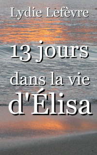 Lefevre Lydie — 13 Jours dans la Vie d'Elisa