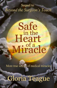 Teague Gloria — Safe in the Heart of a Miracle- More True Stories of Medical Miracles