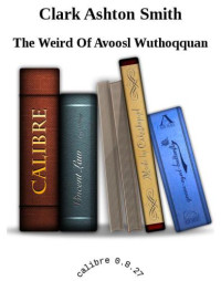 Smith, Clark Ashton — The Weird Of Avoosl Wuthoqquan