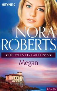 Nora Roberts — Die Frauen der Calhouns 5. Megan