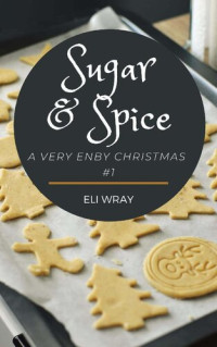 Eli Wray — Sugar And Spice (A Very Enby Christmas Book 1)