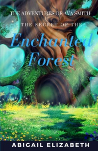 Elizabeth Abigail — The Secret of the Enchanted Forest
