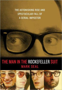 Seal Mark — The Man in the Rockefeller Suit The Astonishing Rlar Fall of a Serial Impostor