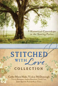 Hake, Cathy Marie, Bateman, Tracey V., Boeshaar, Andrea, Laity, Sally, McDonough, Vickie, Spaeth, Janet, Tracy, Pamela Kaye — The Stitched with Love Collection: 9 Historical Courtships of Lives Pieced Together with Seamless Love