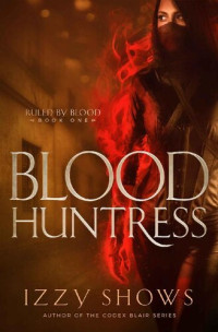 Izzy Shows — Blood Huntress (Ruled by Blood Book 1)