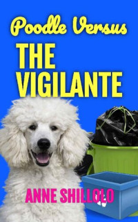 Anne Shillolo — Poodle Versus The Vigilante (Cottage Country Cozy Mystery 7)