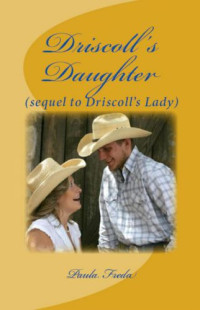 Paula Freda — Driscoll's Daughter (A Sequel to "Driscoll's Lady)