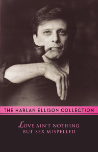 Harlan Ellison — Love Ain't Nothing But Sex Misspelled