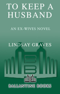 Lindsay Graves — To Keep a Husband: An Ex-Wives Novel