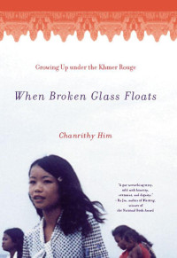 Him Chanrithy — When Broken Glass Floats: Growing Up Under the Khmer Rouge Paperback