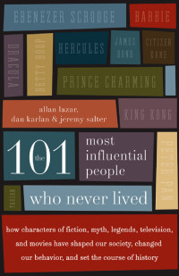Dan Karlan, Allan Lazar, Jeremy Salter — The 101 Most Influential People Who Never Lived