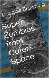 Browning Douglas — Super Zombies from Outer-Space