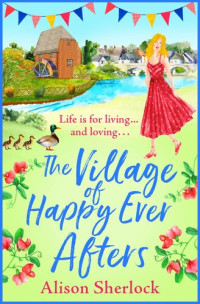 Alison Sherlock — The Village of Happy Ever Afters: A BRAND NEW romantic, heartwarming read from Alison Sherlock for 2022