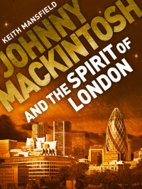 Mansfield Keith — Johnny Mackintosh and the Spirit of London