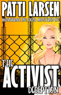 Patti Larsen — The Activist Deception (Masquerade Inc. Mystery 4)