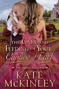 Kate McKinley  — The Care and Feeding of Your Captive Earl (What Happens In Scotland #3)