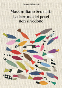 Massimiliano Scuriatti — Le lacrime dei pesci non si vedono