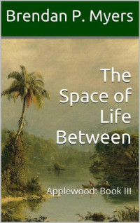 Myers, Brendan P — The Space of Life Between