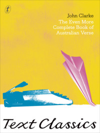 Clarke John — The Even More Complete Book of Australian Verse