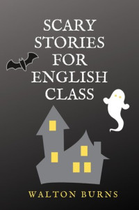 Walton Burns — Scary Stories for English Class
