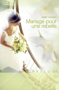 Abby Gaines; Abby Gaines — Mariage Pour Une Rebelle