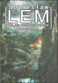 Stanislaw Lem — Stanislaw Lem teljes science-fiction univerzuma III.