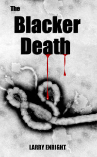 Enright Larry — The Blacker Death: An Ebola Thriller