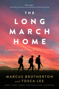 Marcus Brotherton; Tosca Lee — The Long March Home: A World War II Novel of the Pacific