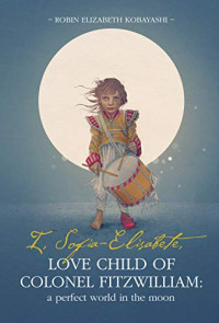 Robin Kobayashi — I, Sofia-Elisabete: Love Child of Colonel Fitzwilliam: Short Story Variations I & II of Pride and Prejudice