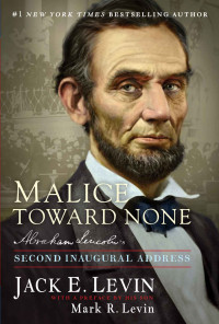 Levin, Jack E — Malice Toward None: Abraham Lincoln's Second Inaugural Address