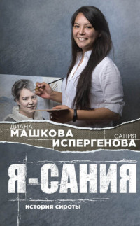 Диана Владимировна Машкова — Я – Сания [история сироты]