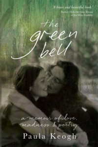 Keogh Paula — The Green Bell: A Memoir of Love, Madness and Poetry