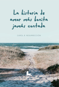 Carol B. Resurrección — La historia de amor más bonita jamás contada