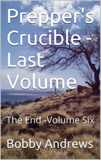 Andrews Bobby — Prepper's Crucible: Volume Six: The End